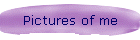 Pictures of me