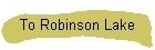 To Robinson Lake