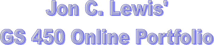 Jon C. Lewis'
GS 450 Online Portfolio